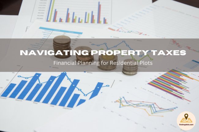 Navigating Property Taxes and Financial Planning for Residential Plots