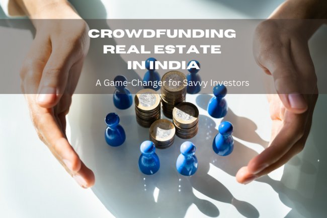 Crowdfunding Real Estate in India: A Game-Changer for Savvy Investors