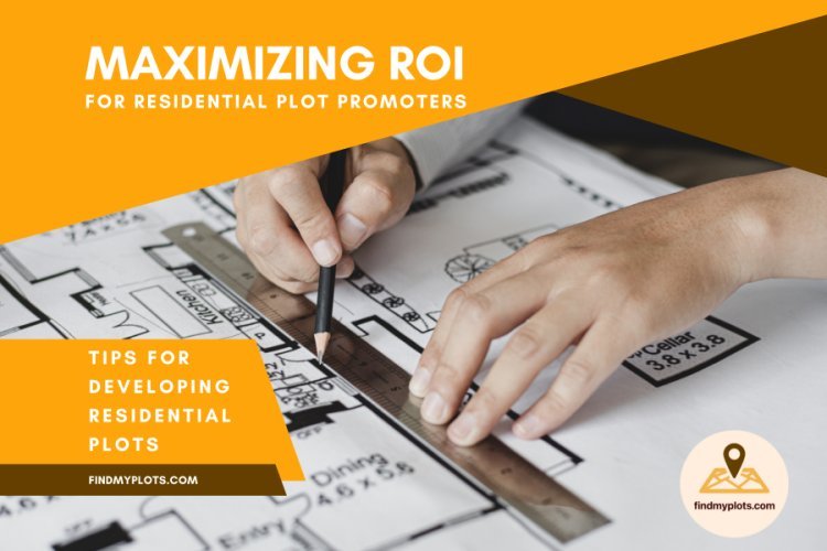 Maximizing ROI: Tips for Developing Residential Plots
