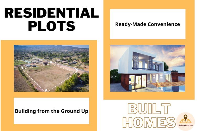 Residential Plots vs. Built Homes: Making the Right Investment Choice